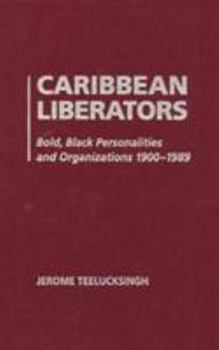 Hardcover Caribbean Liberators: Bold and Black Personalities and Organizations 1900-1989 Book