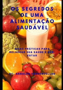 Paperback Os Segredos de Uma Alimentação Saudável: Dicas Prática para Melhorar seu Bem-Estar e Saúde [Portuguese] Book