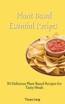 Hardcover Plant Based Essential Recipes: 50 Delicious Plant Based Recipes for Tasty Meals Book