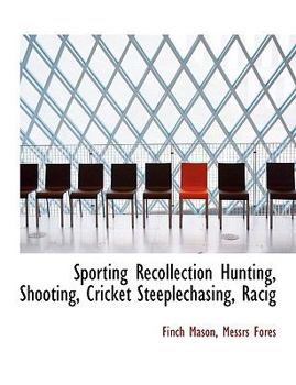Sporting Recollection Hunting, Shooting, Cricket Steeplechasing, Racig