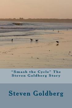 "Smash the Cycle" The Steven Goldberg Story