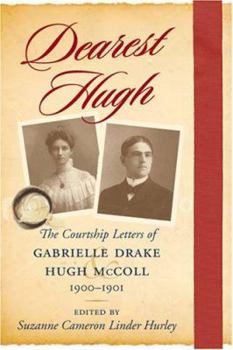 Dearest Hugh: The Courtship Letters of Gabrielle Drake and Hugh Mccoll, 19001901 (Women's Letters and Diaries of the South)
