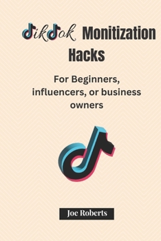 Paperback Tiktok Monetization Hacks: For Beginners, Influencers, or Business Owners Book