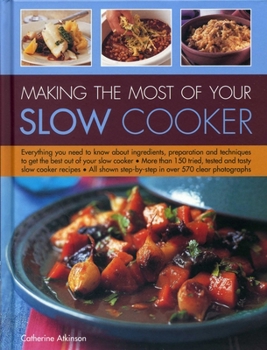 Hardcover Making the Most of Your Slow Cooker: Everything You Need to Know about Ingredients, Preparation and Techniques to Get the Best Out of Your Slow Cooker Book