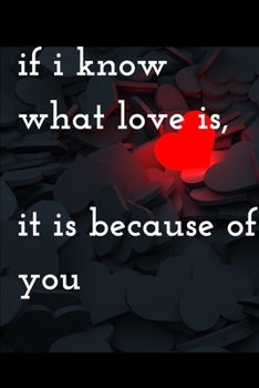 if i know what love is,  it is because of you: lined notebook / journal gift  100 pages 6x9, Soft Cover, Matte Finish.