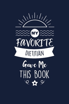 Paperback My Favorite Dietitian Gave Me This Book: Dietitian Thank You And Appreciation Gifts. Beautiful Gag Gift for Men and Women. Fun, Practical And Classy A Book