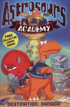 Astrosaurs Academy: Destination Danger (Astrosaurs Academy) - Book #1 of the Astrosaurs Academy