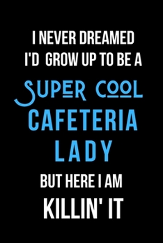 Paperback I Never Dreamed I'd Grow Up to Be a Cool Cafeteria Lady But Here I am Killin' It: Inspirational Quotes Blank Lined Journal Book