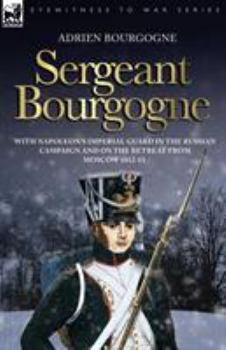 Paperback Sergeant Bourgogne - with Napoleon's Imperial Guard in the Russian campaign and on the retreat from Moscow 1812 - 13 Book