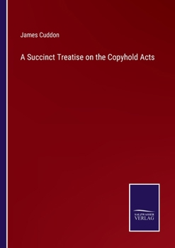 Paperback A Succinct Treatise on the Copyhold Acts Book