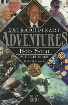 Paperback Extraordinary Adventures: Bob Soto Scuba Pioneer-In His Own Words Book