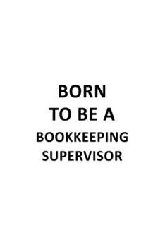 Paperback Born To Be A Bookkeeping Supervisor: Funny Bookkeeping Supervisor Notebook, Journal Gift, Diary, Doodle Gift or Notebook - 6 x 9 Compact Size- 109 Bla Book