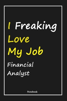 I Freaking Love My Job Financial Analyst: Financial Analyst Notebook with Unique Touch For Every Financial Analyst  | Diary | 120 Pages(6''x9'') | ... Gift for Financial Analyst ,Birthday Gift
