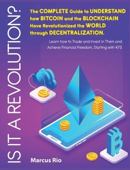 Hardcover Is It a Revolution?: The Complete Guide to Understand how Bitcoin and the Blockchain Have Revolutionized the World through Decentralization Book