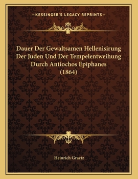 Paperback Dauer Der Gewaltsamen Hellenisirung Der Juden Und Der Tempelentweihung Durch Antiochos Epiphanes (1864) [German] Book