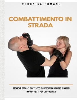 Paperback Combattimento In Strada: Tecniche Efficaci Di Attacco E Autodifesa Utilizzo Di Mezzi Improvvisati Per L'autodifesa [Italian] Book