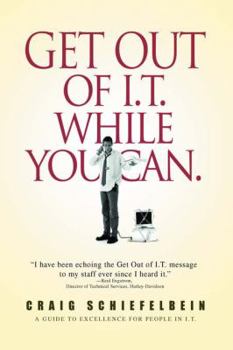 Hardcover Get Out of I.T. While You Can.: A Guide to Excellence for People in I.T. Book