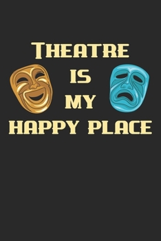 Theatre Is My Happy Place: Theater Theatre Actor Actress. Ruled Composition Notebook to Take Notes at Work. Lined Bullet Point Diary, To-Do-List or Journal For Men and Women.