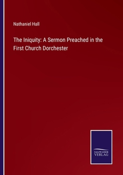 Paperback The Iniquity: A Sermon Preached in the First Church Dorchester Book