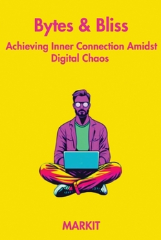 Paperback Bytes & Bliss: Achieving Inner Connection Amidst Digital Chaos Book