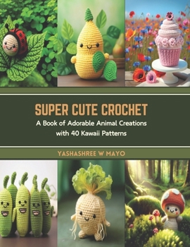 Paperback Super Cute Crochet: A Book of Adorable Animal Creations with 40 Kawaii Patterns Book