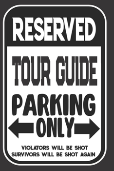 Reserved Tour Guide Parking Only. Violators Will Be Shot. Survivors Will Be Shot Again: Blank Lined Notebook | Thank You Gift For Tour Guide