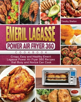Paperback Emeril Lagasse Power Air Fryer 360 Cookbook: Crispy, Easy and Healthy Emeril Lagasse Power Air Fryer 360 Recipes that Busy and Novice Can Cook Book