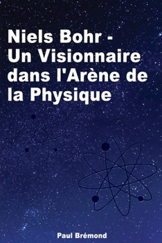 Niels Bohr: Un Visionnaire dans l'Arène de la Physique (French Edition)