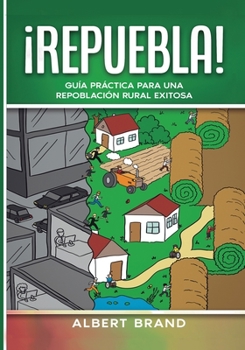 Paperback ¡ Repuebla ! - tapa blanda: Guía práctica para una repoblación rural exitosa [Spanish] Book