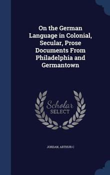 Hardcover On the German Language in Colonial, Secular, Prose Documents From Philadelphia and Germantown Book