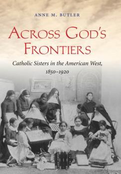 Paperback Across God's Frontiers: Catholic Sisters in the American West, 1850-1920 Book