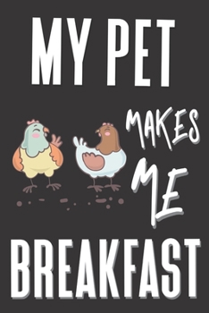 Paperback My Pet Makes Me Brealfast: Chicken Gifts for chicken lovers: Cute Blank lined Notebook Journal to Write in for Chicken Loving community Book