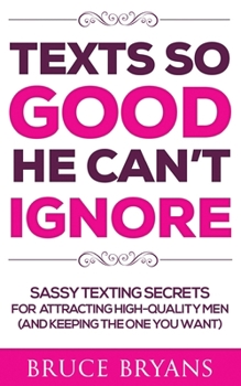 Paperback Texts So Good He Can't Ignore: Sassy Texting Secrets for Attracting High-Quality Men (and Keeping the One You Want) Book