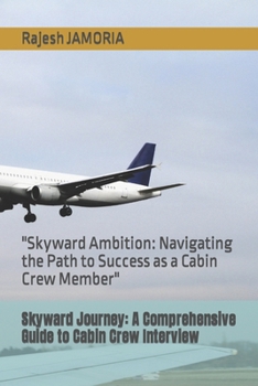 Paperback Skyward Journey: A Comprehensive Guide to Cabin Crew Interview: "Skyward Ambition: Navigating the Path to Success as a Cabin Crew Membe Book