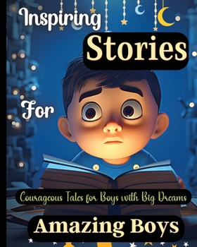 Paperback Inspiring Stories For Amazing Boys: Courageous Tales for Boys with Big DreamsA Motivational Book about Courage, Confidence and Friendship Book