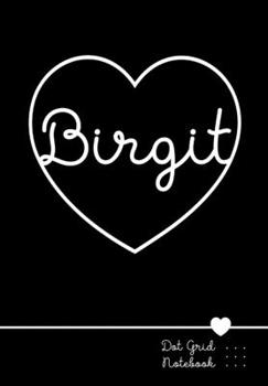 Birgit Dot Grid Notebook: Punktraster Notizbuch Herz mit Namen 100 Seiten | Personalized Black Heart Name Journal