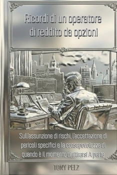 Ricordi di un operatore di reddito da opzioni: Sull'assunzione di rischi, l'accettazione di pericoli specifici e la consapevolezza di quando è il momento di ritirarsi A parte (Italian Edition)