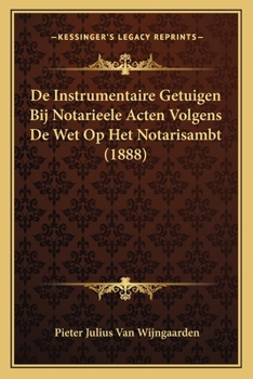 Paperback De Instrumentaire Getuigen Bij Notarieele Acten Volgens De Wet Op Het Notarisambt (1888) [Dutch] Book