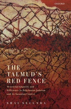 Hardcover The Talmud's Red Fence: Menstrual Impurity and Difference in Babylonian Judaism and Its Sasanian Context Book