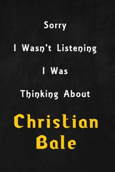 Sorry I wasn't listening, I was thinking about Christian Bale: 6x9 inch lined Notebook/Journal/Diary perfect gift for all men, women, boys and girls who are fans of films, series and Tv shows ...