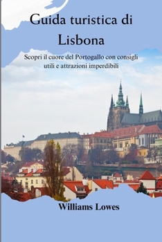Paperback Guida turistica di Lisbona: Scopri il cuore del Portogallo con consigli utili e attrazioni imperdibili [Italian] Book