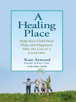 Paperback A Healing Place: Help Your Child Find Hope and Happiness After the Loss of aLoved One Book