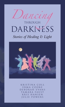 Hardcover Dancing Through Darkness: Stories of Healing & Light Book
