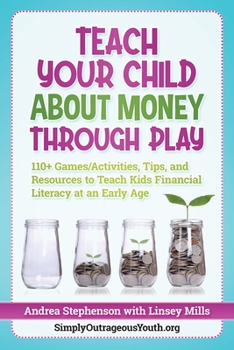 Paperback Teach Your Child About Money Through Play: 110] Games/Activities, Tips, and Resources to Teach Kids Financial Literacy at an Early Age Book