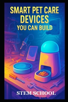 Paperback Smart Pet Care Devices You Can Build: DIY IoT Projects for Safer and Happier Pets at Home Book