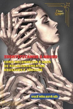 IDENTIFICANDO O ABUSO: COMO RECONHECER E SAIR DE RELACIONAMENTOS ABUSIVOS E TÓXICOS (Portuguese Edition)