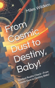 From Cosmic Dust to Destiny, Baby!: Stardust Reality Check—From Cosmic Dust to Destiny, Baby!