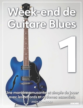 Week-end de Guitare Blues 1: Une manière amusante et simple de jouer avec les accords et rythmes essentiels (French Edition)