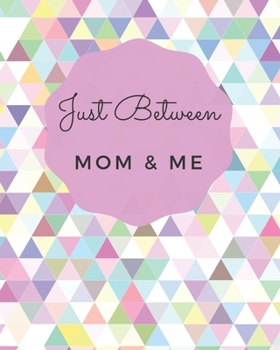 Paperback Just Between Mom & Me: A Place To Share Your Thoughts & Feelings While Getting To Know Each Other Better Book