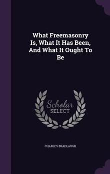 Hardcover What Freemasonry Is, What It Has Been, And What It Ought To Be Book